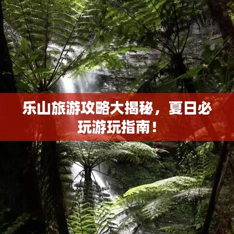 樂山旅游攻略大揭秘，夏日必玩游玩指南！