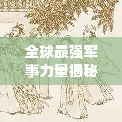 全球最強軍事力量揭秘，世界兵將排名圖鑒重磅出爐！