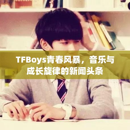 TFBoys青春風(fēng)暴，音樂與成長旋律的新聞頭條