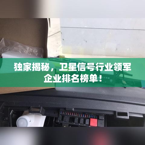 獨(dú)家揭秘，衛(wèi)星信號(hào)行業(yè)領(lǐng)軍企業(yè)排名榜單！