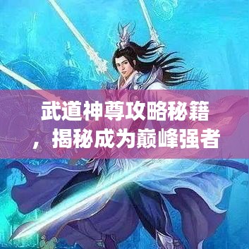 武道神尊攻略秘籍，揭秘成為巔峰強(qiáng)者的秘密武器！