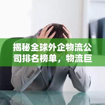 揭秘全球外企物流公司排名榜單，物流巨頭一網(wǎng)打盡！