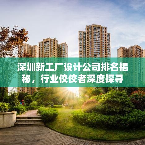 深圳新工廠設(shè)計(jì)公司排名揭秘，行業(yè)佼佼者深度探尋
