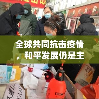 全球共同抗擊疫情，和平發(fā)展仍是主題，最新疫情消息匯總