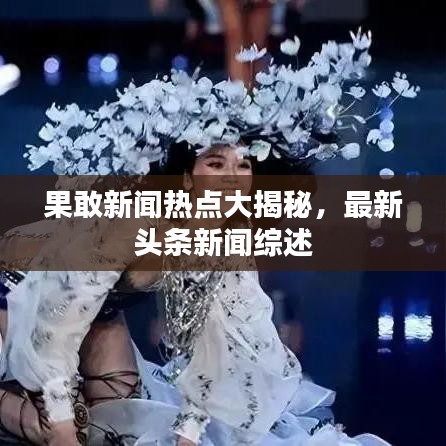 果敢新聞熱點(diǎn)大揭秘，最新頭條新聞綜述