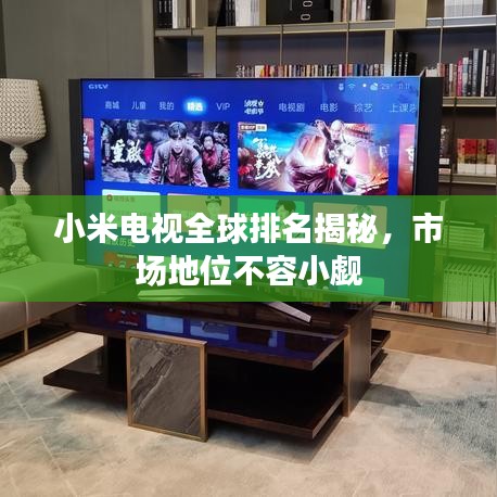 小米電視全球排名揭秘，市場地位不容小覷