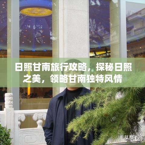 日照甘南旅行攻略，探秘日照之美，領(lǐng)略甘南獨特風情