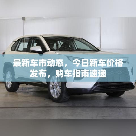 最新車市動態(tài)，今日新車價格發(fā)布，購車指南速遞