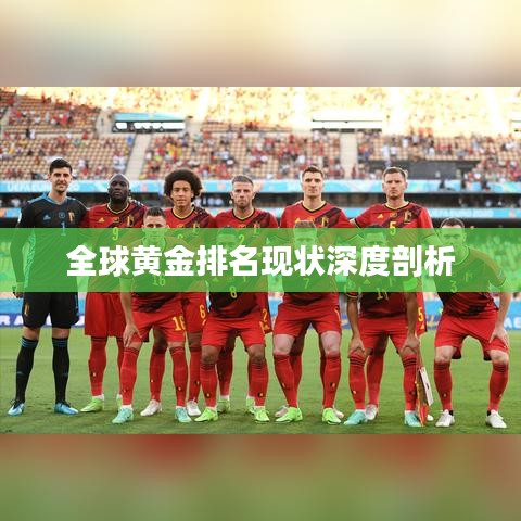 全球黃金排名現(xiàn)狀深度剖析