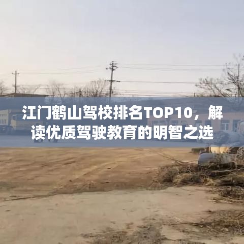 江門鶴山駕校排名TOP10，解讀優(yōu)質(zhì)駕駛教育的明智之選