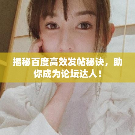 揭秘百度高效發(fā)帖秘訣，助你成為論壇達人！