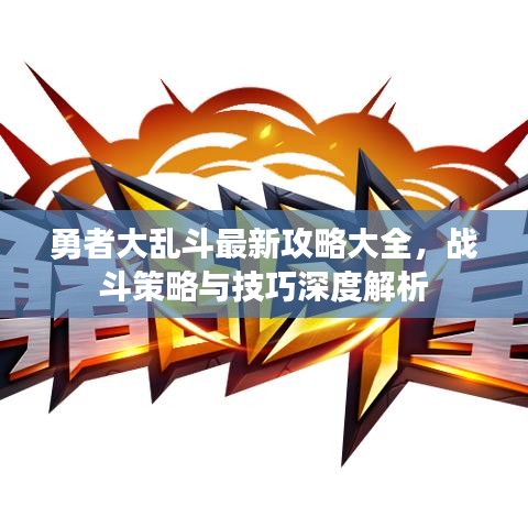 勇者大亂斗最新攻略大全，戰(zhàn)斗策略與技巧深度解析