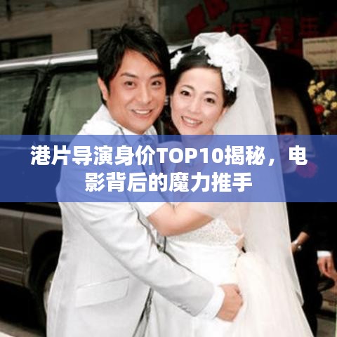 港片導演身價TOP10揭秘，電影背后的魔力推手