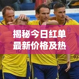 揭秘今日紅單最新價(jià)格及熱門商品市場(chǎng)走勢(shì)動(dòng)態(tài)