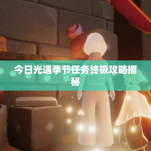 今日光遇季節(jié)任務終極攻略揭秘
