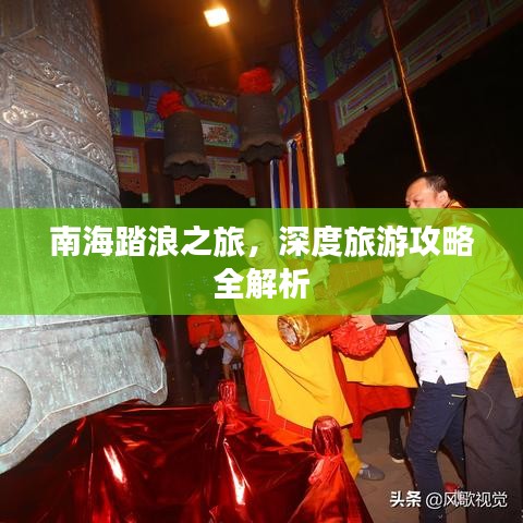南海踏浪之旅，深度旅游攻略全解析