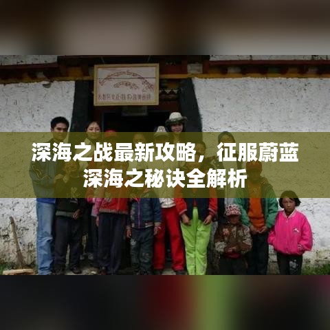 深海之戰(zhàn)最新攻略，征服蔚藍(lán)深海之秘訣全解析