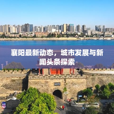 襄陽最新動態(tài)，城市發(fā)展與新聞頭條探索