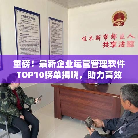 重磅！最新企業(yè)運營管理軟件TOP10榜單揭曉，助力高效運營！
