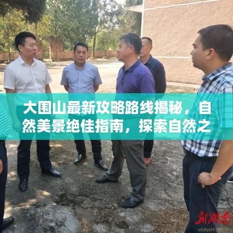 大圍山最新攻略路線揭秘，自然美景絕佳指南，探索自然之美視頻！