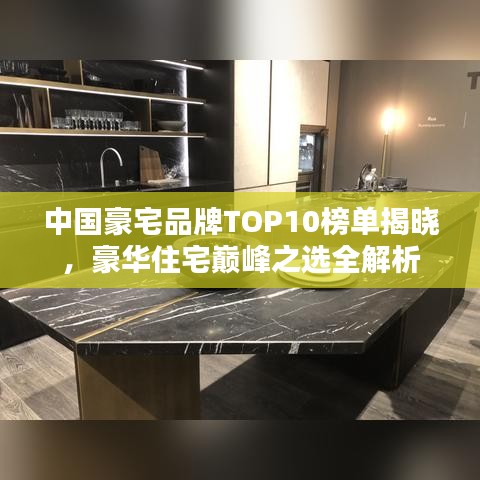 中國豪宅品牌TOP10榜單揭曉，豪華住宅巔峰之選全解析
