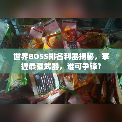 世界BOSS排名利器揭秘，掌握最強(qiáng)武器，誰(shuí)可爭(zhēng)鋒？