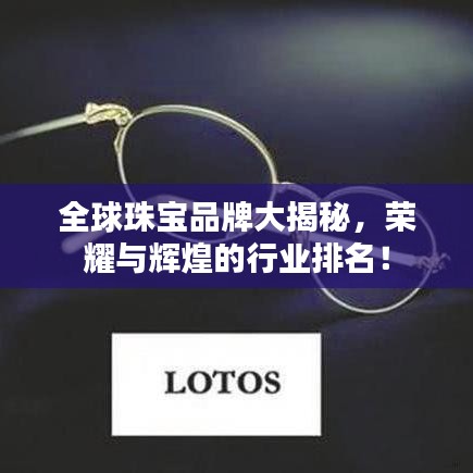 全球珠寶品牌大揭秘，榮耀與輝煌的行業(yè)排名！