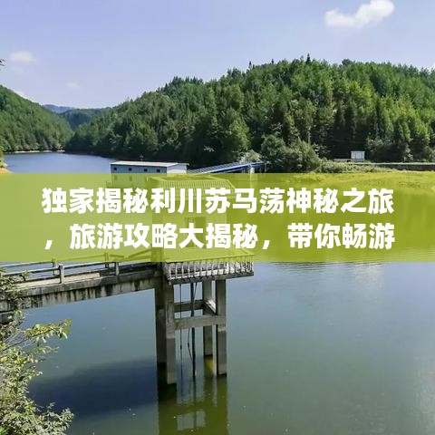 獨家揭秘利川蘇馬蕩神秘之旅，旅游攻略大揭秘，帶你暢游秘境！
