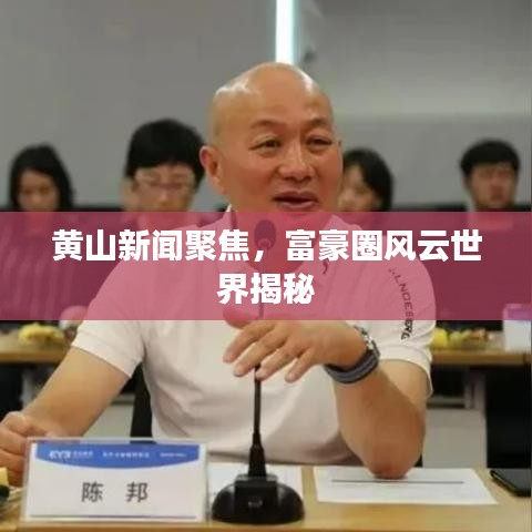 黃山新聞聚焦，富豪圈風(fēng)云世界揭秘