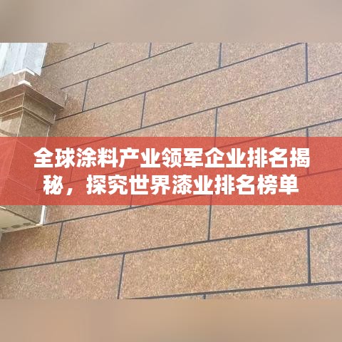 全球涂料產(chǎn)業(yè)領(lǐng)軍企業(yè)排名揭秘，探究世界漆業(yè)排名榜單