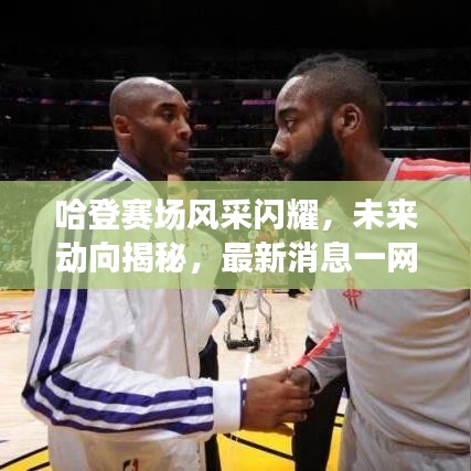 哈登賽場(chǎng)風(fēng)采閃耀，未來動(dòng)向揭秘，最新消息一網(wǎng)打盡！