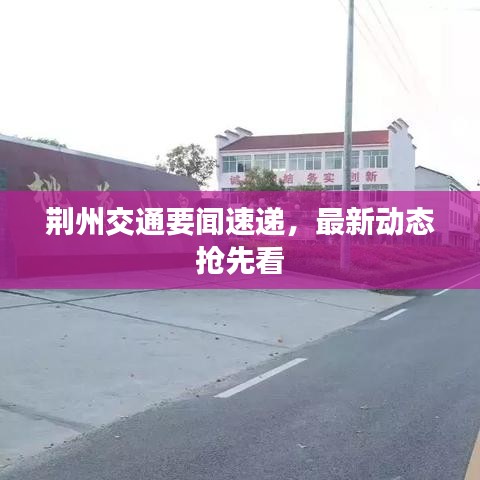 荊州交通要聞速遞，最新動態(tài)搶先看