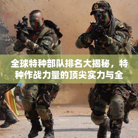 全球特種部隊排名大揭秘，特種作戰(zhàn)力量的頂尖實力與全球視野