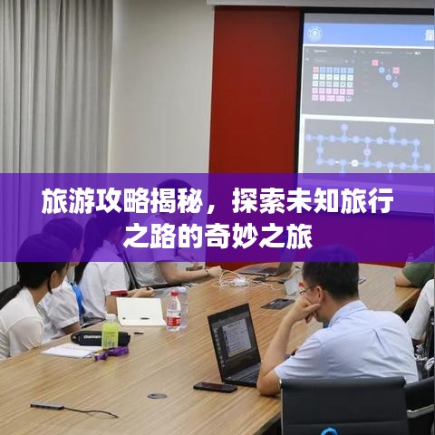 旅游攻略揭秘，探索未知旅行之路的奇妙之旅
