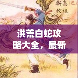 洪荒白蛇攻略大全，最新指南助你輕松游戲通關(guān)！