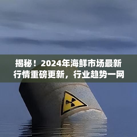 揭秘！2024年海鮮市場(chǎng)最新行情重磅更新，行業(yè)趨勢(shì)一網(wǎng)打盡！