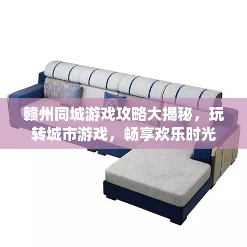 贛州同城游戲攻略大揭秘，玩轉(zhuǎn)城市游戲，暢享歡樂時光