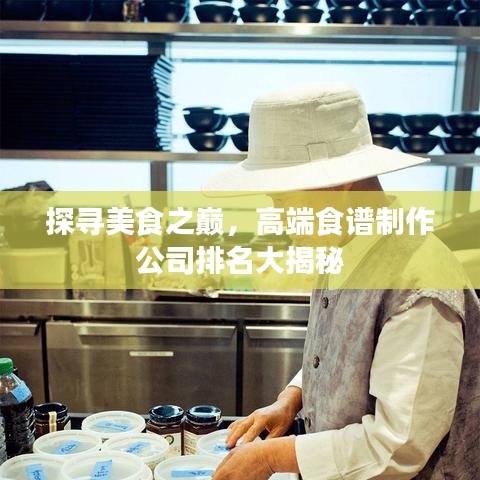 探尋美食之巔，高端食譜制作公司排名大揭秘