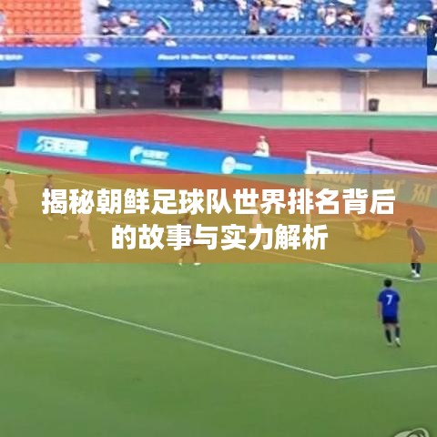 揭秘朝鮮足球隊(duì)世界排名背后的故事與實(shí)力解析