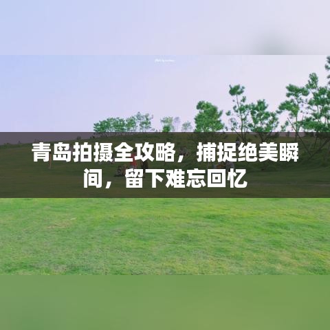 青島拍攝全攻略，捕捉絕美瞬間，留下難忘回憶