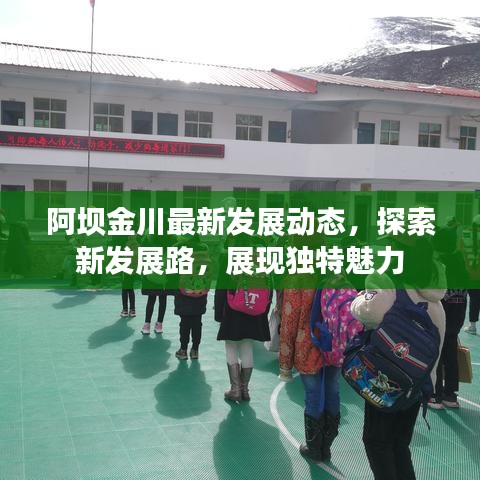 阿壩金川最新發(fā)展動態(tài)，探索新發(fā)展路，展現(xiàn)獨特魅力