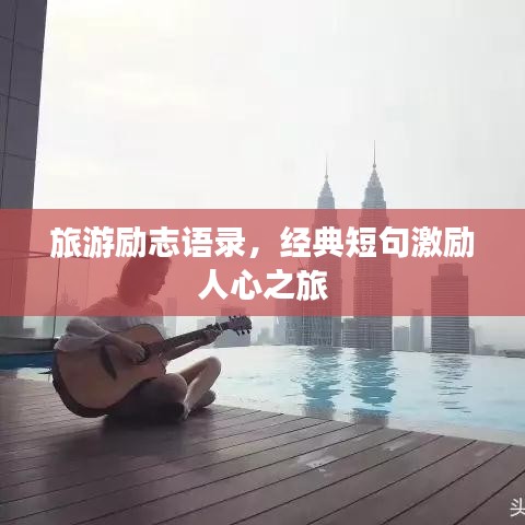 旅游勵志語錄，經(jīng)典短句激勵人心之旅