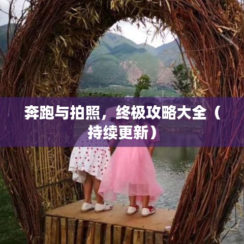 奔跑與拍照，終極攻略大全（持續(xù)更新）
