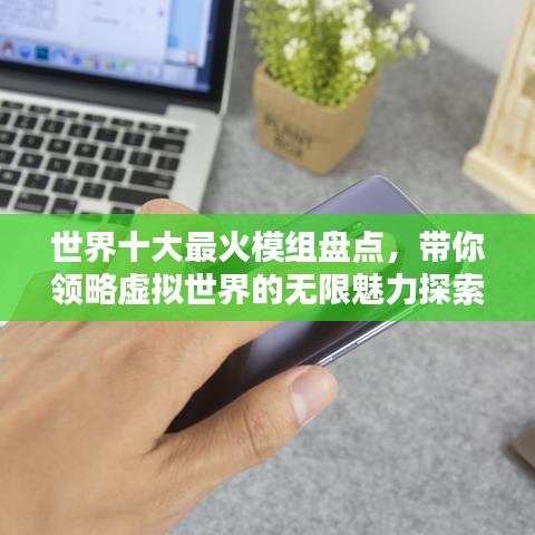 世界十大最火模組盤點，帶你領略虛擬世界的無限魅力探索