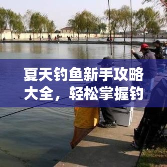 夏天釣魚(yú)新手攻略大全，輕松掌握釣魚(yú)技巧，快速成為釣魚(yú)達(dá)人！
