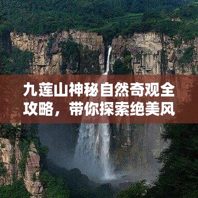 九蓮山神秘自然奇觀全攻略，帶你探索絕美風(fēng)光！