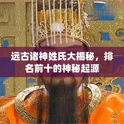 遠(yuǎn)古諸神姓氏大揭秘，排名前十的神秘起源