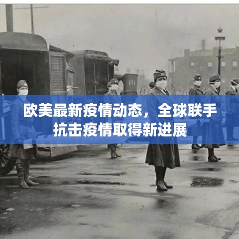 歐美最新疫情動態(tài)，全球聯(lián)手抗擊疫情取得新進展