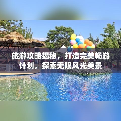 旅游攻略揭秘，打造完美暢游計劃，探索無限風光美景