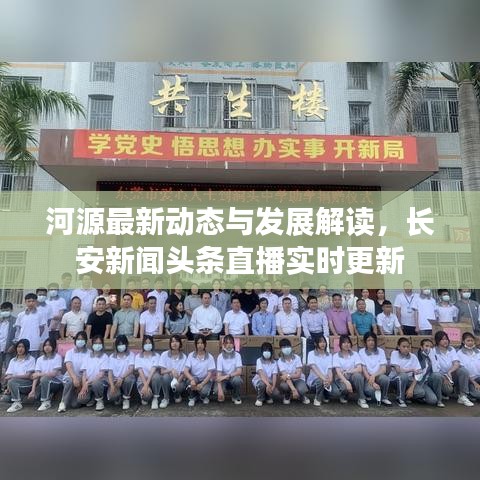 河源最新動(dòng)態(tài)與發(fā)展解讀，長(zhǎng)安新聞?lì)^條直播實(shí)時(shí)更新